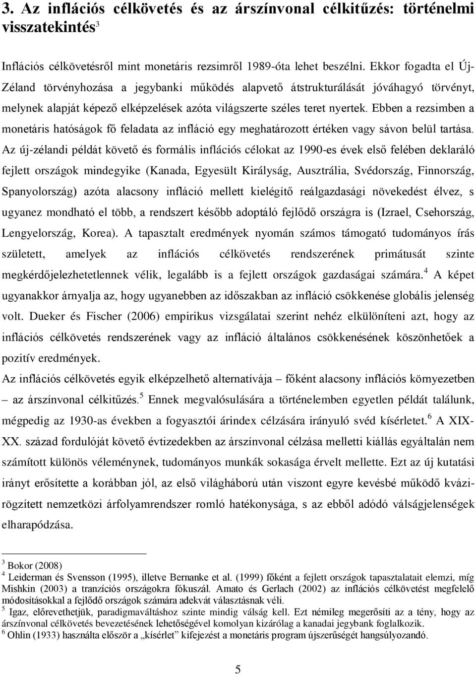 Ebben a rezsimben a moneáris haóságok fő feladaa az infláció egy meghaározo éréken vagy sávon belül arása.