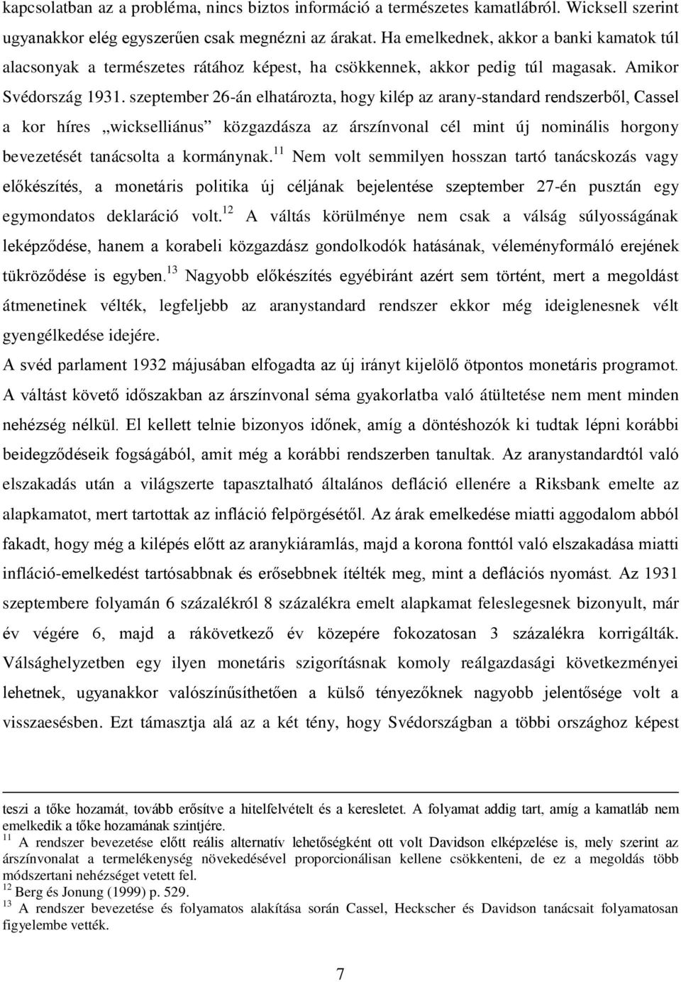 szepember 6-án elhaároza, hogy kilép az arany-sandard rendszerből, Cassel a kor híres wickselliánus közgazdásza az árszínvonal cél min új nominális horgony bevezeésé anácsola a kormánynak.