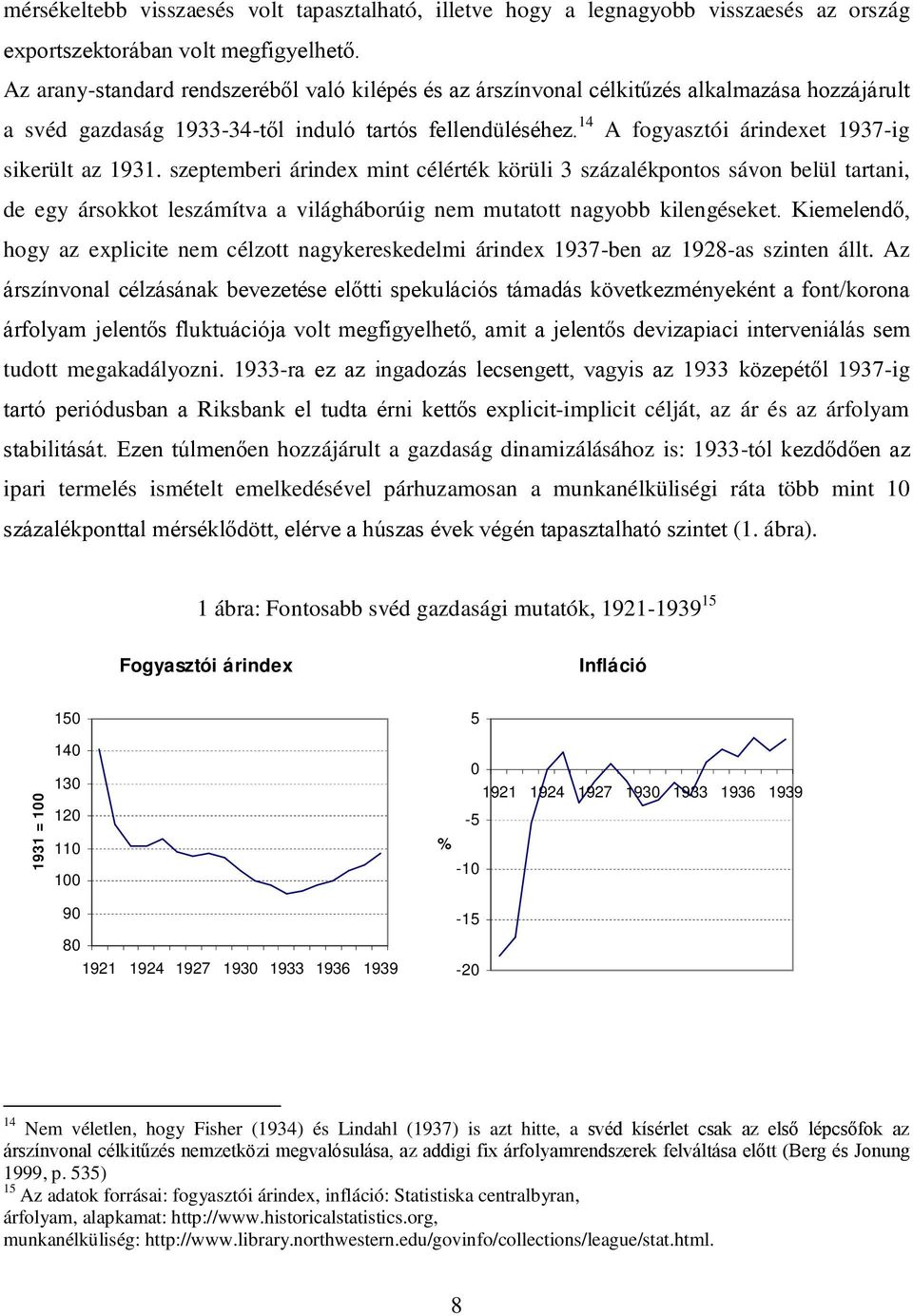 szepemberi árindex min célérék körüli 3 százalékponos sávon belül arani, de egy ársokko leszámíva a világháborúig nem muao nagyobb kilengéseke.