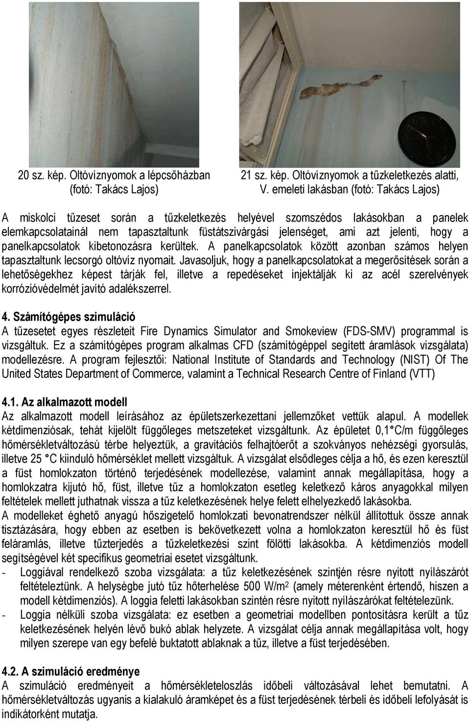 jelenti, hogy a panelkapcsolatok kibetonozásra kerültek. A panelkapcsolatok között azonban számos helyen tapasztaltunk lecsorgó oltóvíz nyomait.