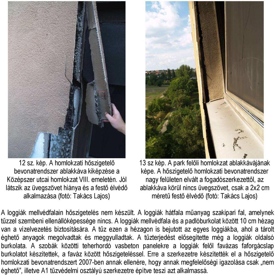 A hıszigetelı homlokzati bevonatrendszer nagy felületen elvált a fogadószerkezettıl, az ablakkáva körül nincs üvegszövet, csak a 2x2 cm mérető festı élvédı (fotó: Takács Lajos) A loggiák