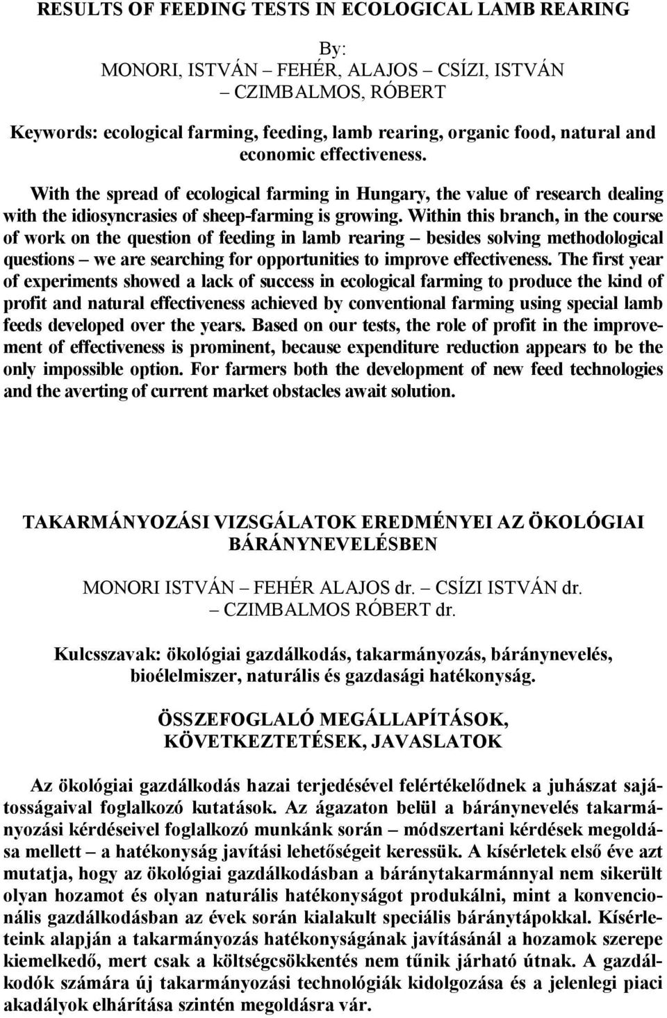 Within this branch, in the course of work on the question of feeding in lamb rearing besides solving methodological questions we are searching for opportunities to improve effectiveness.