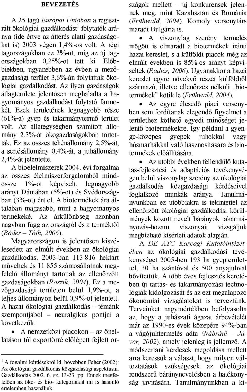Az ilyen gazdaságok átlagterülete jelentısen meghaladta a hagyományos gazdálkodást folytató farmokét. Ezek területének legnagyobb része (61%-a) gyep és takarmánytermı terület volt.