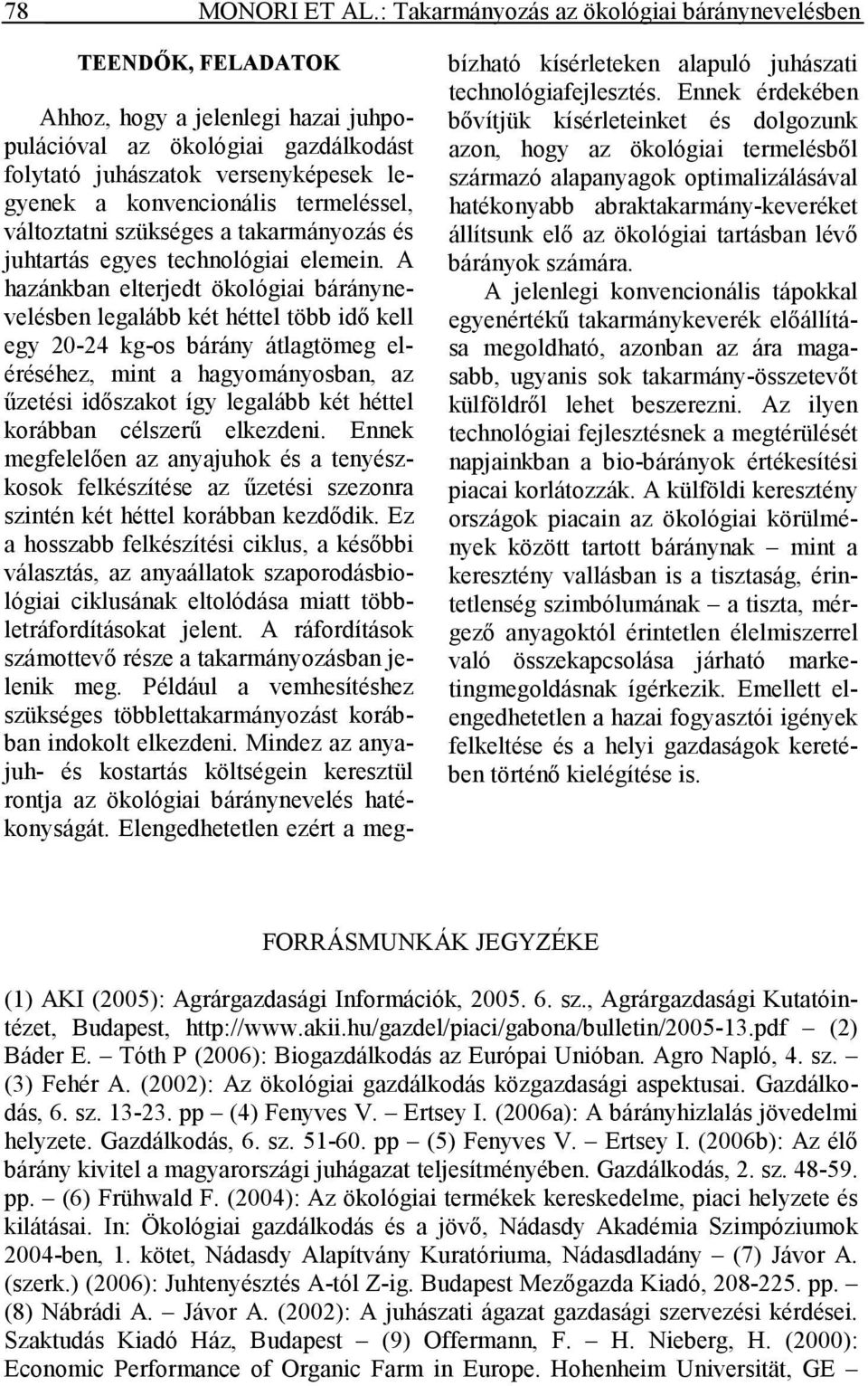termeléssel, változtatni szükséges a takarmányozás és juhtartás egyes technológiai elemein.
