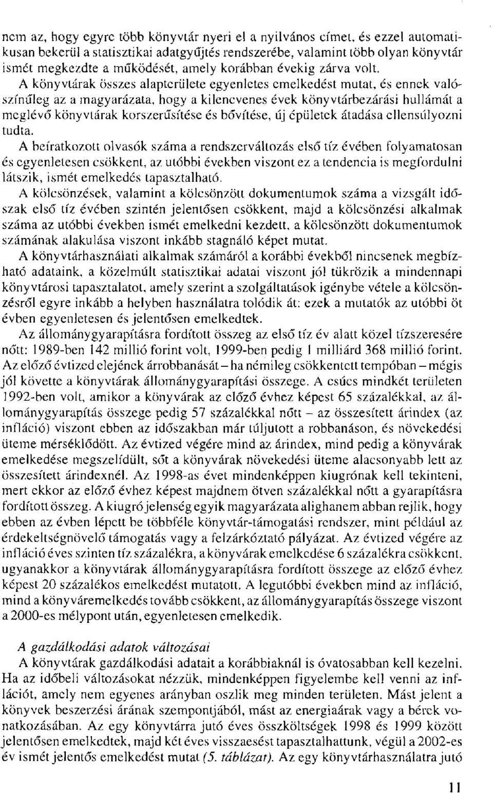 A könyvtárak összes alapterülete egyenletes emelkedést mutat, és ennek valószínűleg az a magyarázata, hogy a kilencvenes évek könyvtárbezárási hullámát a meglévő könyvtárak korszerűsítése és