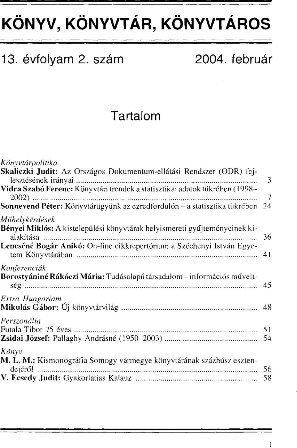 (1998-2002) 7 Sonnevend Péter: Könyvtárügyünk az ezredfordulón - a statisztika tükrében 24 Műhelykérdések Bényei Miklós: A kistelepülési könyvtárak helyismereti gyűjteményeinek kialakítása 36