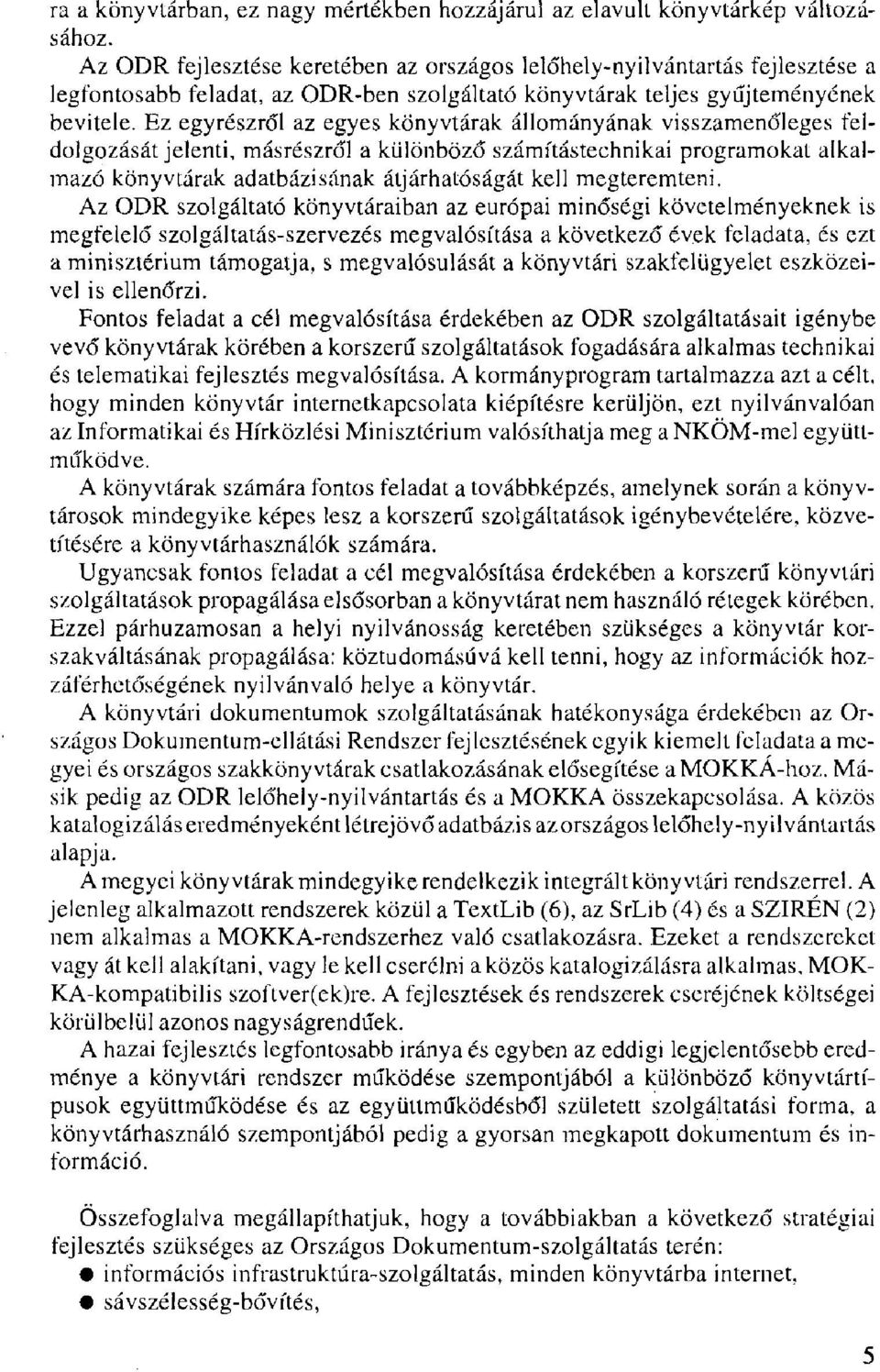 Ez egyrészről az egyes könyvtárak állományának visszamenőleges feldolgozásátjelenti, másrészről a különböző számítástechnikai programokat alkalmazó könyvtárak adatbázisának átjárhatóságát kell