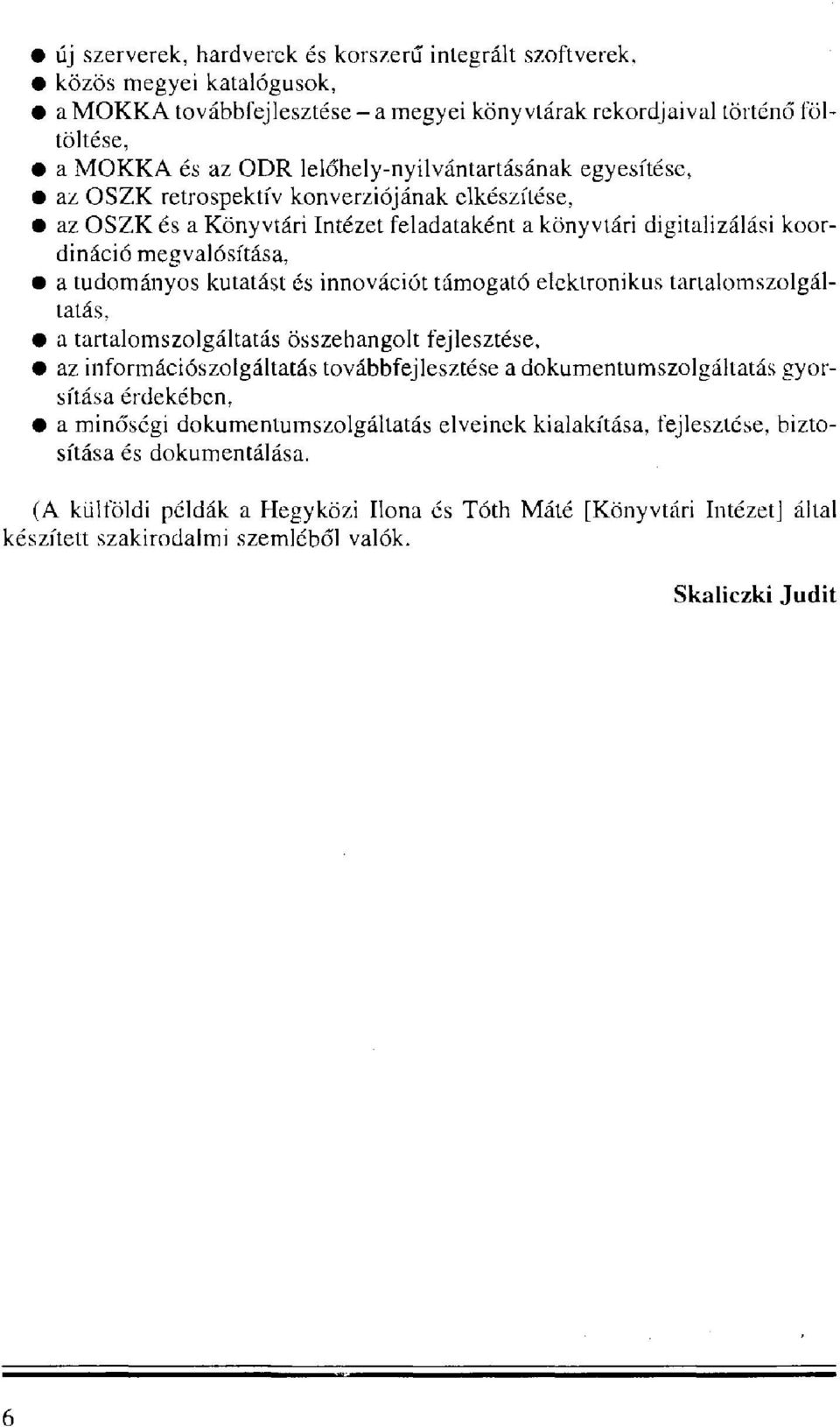 kutatást és innovációt támogató elektronikus tartalomszolgáltatás, a tartalomszolgáltatás összehangolt fejlesztése, az információszolgáltatás továbbfejlesztése a dokumentumszolgáltatás gyorsítása