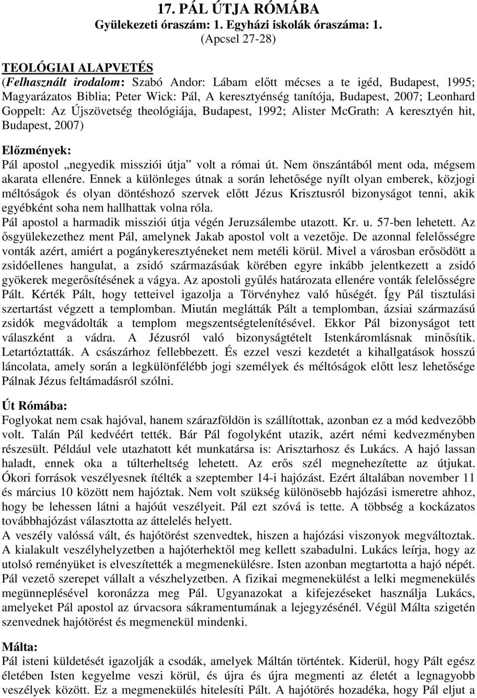 Leonhard Goppelt: Az Újszövetség theológiája, Budapest, 1992; Alister McGrath: A keresztyén hit, Budapest, 2007) Előzmények: Pál apostol negyedik missziói útja volt a római út.