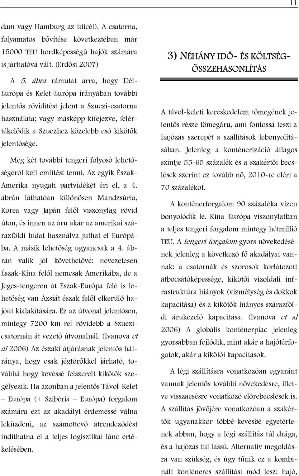jelentősége. Még két további tengeri folyosó lehetőségéről kell említést tenni. Az egyik Észak- Amerika nyugati partvidékét éri el, a 4.