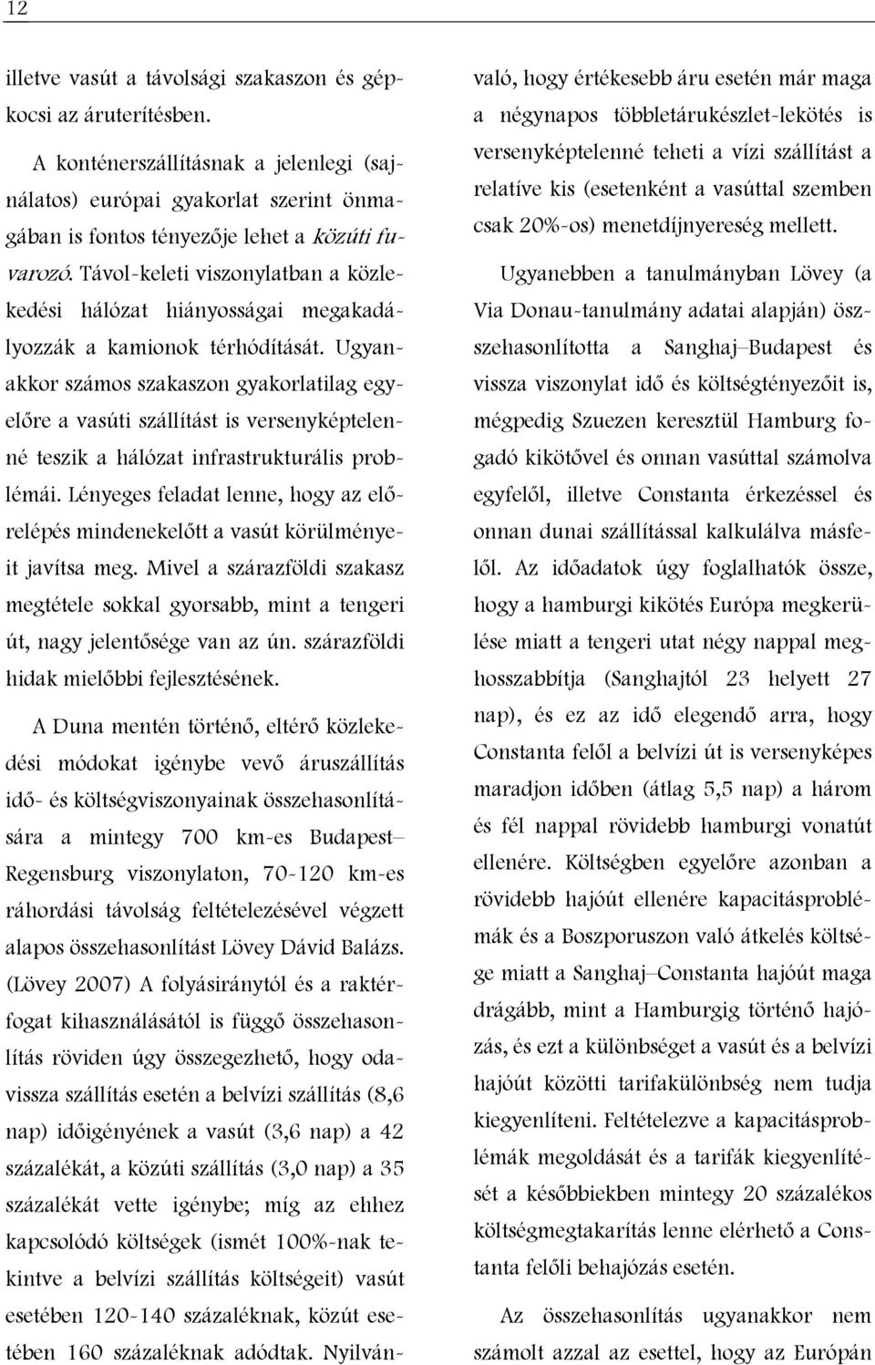 Ugyanakkor számos szakaszon gyakorlatilag egyelőre a vasúti szállítást is versenyképtelenné teszik a hálózat infrastrukturális problémái.