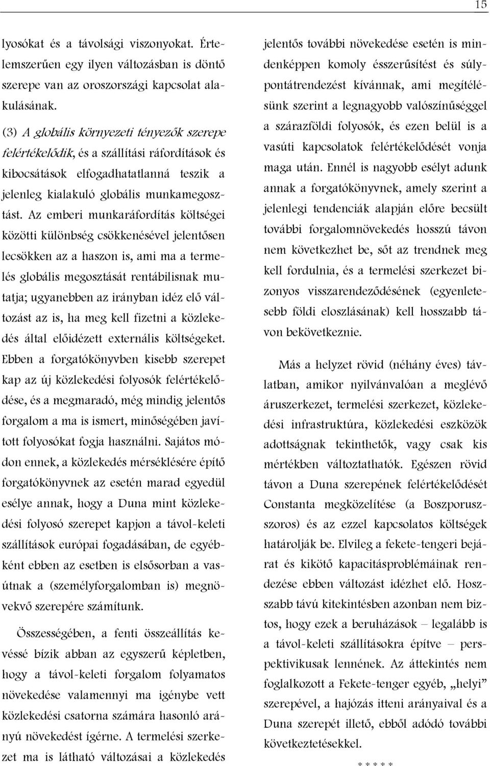 Az emberi munkaráfordítás költségei közötti különbség csökkenésével jelentősen lecsökken az a haszon is, ami ma a termelés globális megosztását rentábilisnak mutatja; ugyanebben az irányban idéz elő