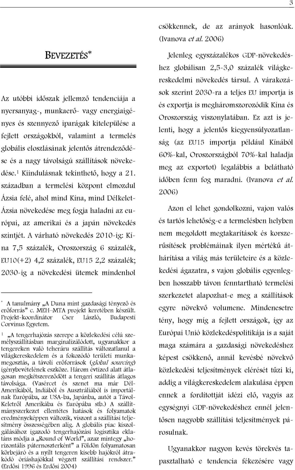 században a termelési központ elmozdul Ázsia felé, ahol mind Kína, mind Délkelet- Ázsia növekedése meg fogja haladni az európai, az amerikai és a japán növekedés szintjét.