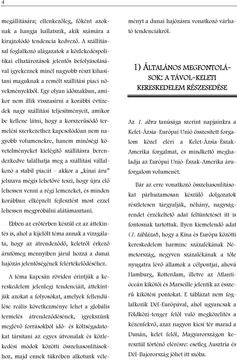 Egy olyan időszakban, amikor nem illik visszasírni a korábbi évtizedek nagy szállítási teljesítményeit, amikor be kellene látni, hogy a korszerűsödő termelési szerkezethez kapcsolódóan nem nagyobb