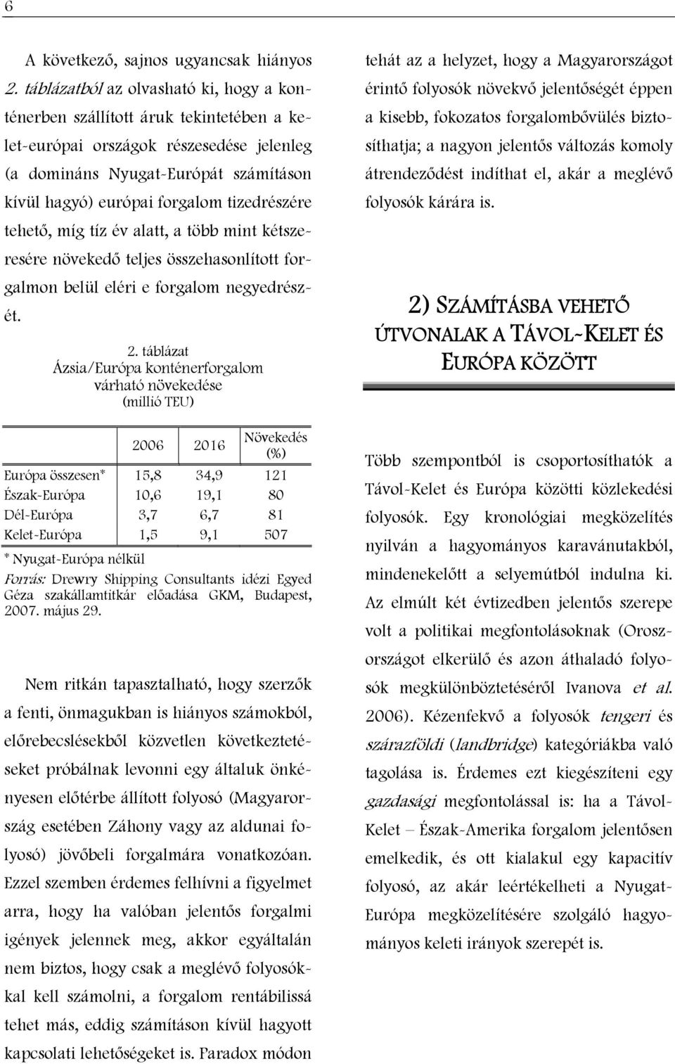 tizedrészére tehető, míg tíz év alatt, a több mint kétszeresére növekedő teljes összehasonlított forgalmon belül eléri e forgalom negyedrészét. 2.