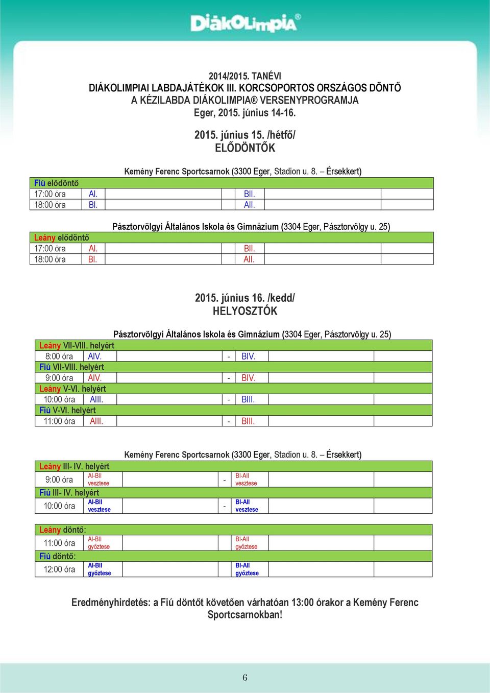 helyért 10:00 óra AIII. - BIII. Fiú V-VI. helyért 11:00 óra AIII. - BIII. Leány III- IV. helyért 9:00 óra Fiú III- IV.