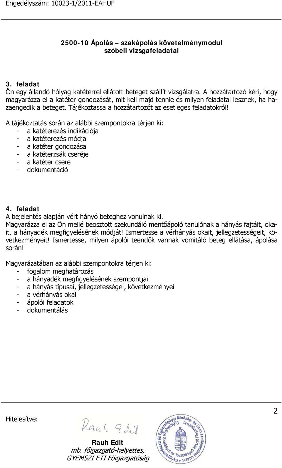 A tájékoztatás során az alábbi szempontokra térjen ki: - a katéterezés indikációja - a katéterezés módja - a katéter gondozása - a katéterzsák cseréje - a katéter csere 4.