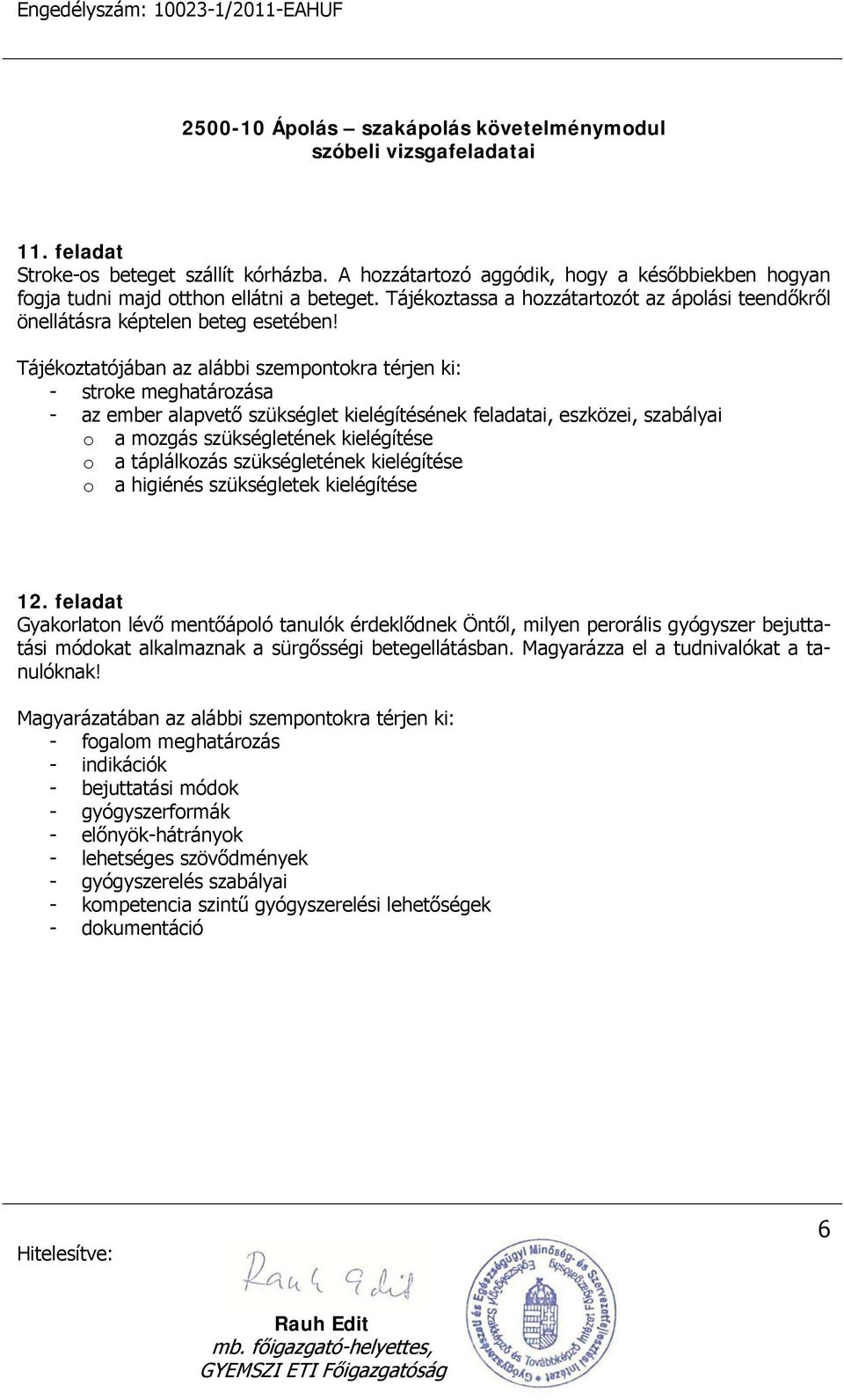 Tájékoztatójában az alábbi szempontokra térjen ki: - stroke meghatározása - az ember alapvető szükséglet kielégítésének feladatai, eszközei, szabályai o a mozgás szükségletének kielégítése o a