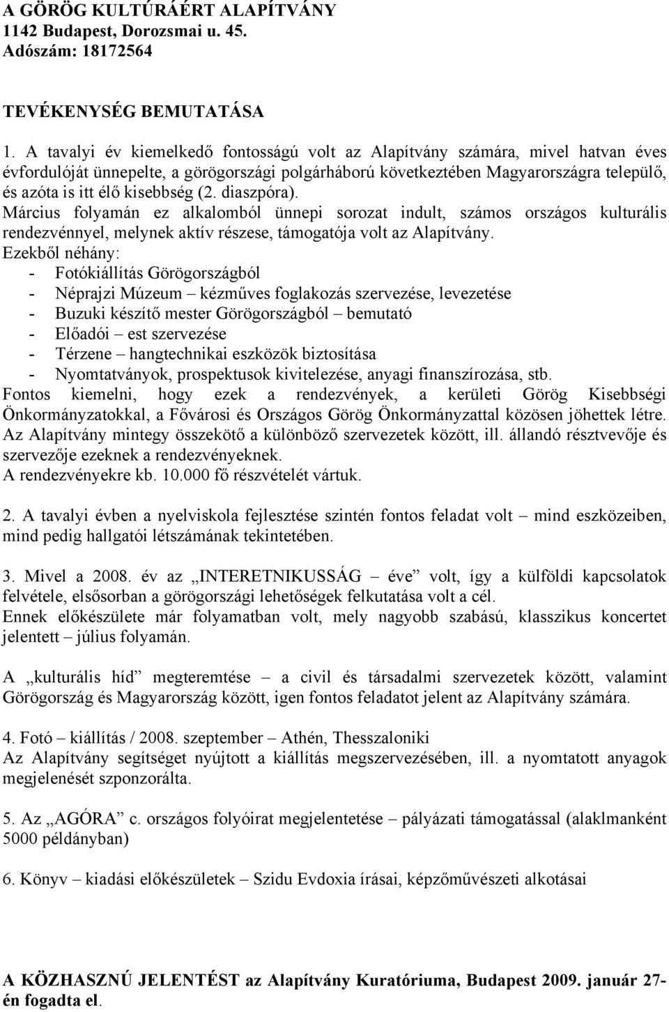 kisebbség (2. diaszpóra). Március folyamán ez alkalomból ünnepi sorozat indult, számos országos kulturális rendezvénnyel, melynek aktív részese, támogatója volt az Alapítvány.