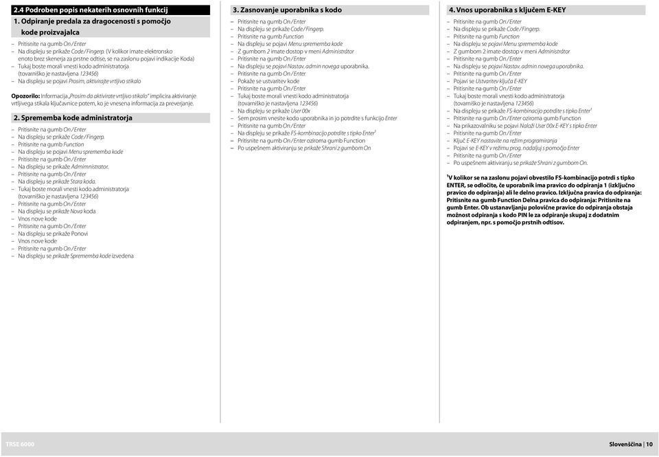 vrtljivo stikalo Opozorilo: Informacija Prosim da aktivirate vrtljivo stikalo implicira aktiviranje vrtljivega stikala kljuèavnice potem ko je vnesena informacija za preverjanje 2 Sprememba kode