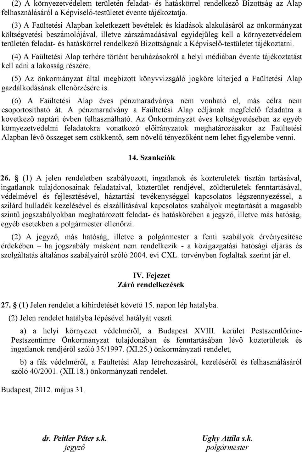 hatáskörrel rendelkező Bizottságnak a Képviselő-testületet tájékoztatni. (4) A Faültetési Alap terhére történt beruházásokról a helyi médiában évente tájékoztatást kell adni a lakosság részére.