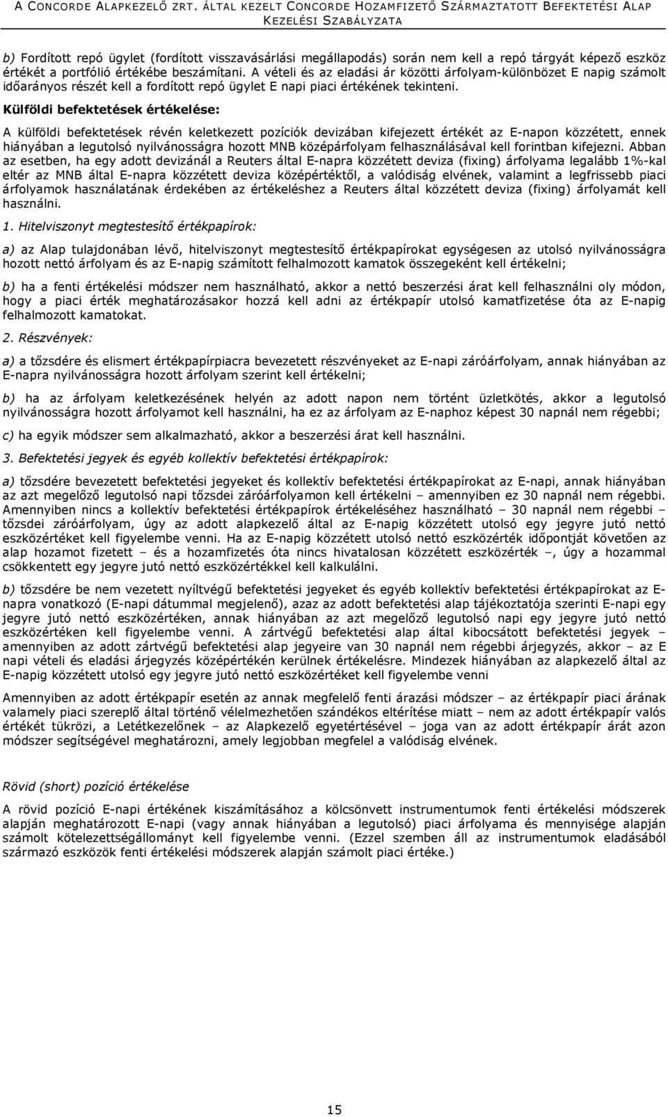 Külföldi befektetések értékelése: A külföldi befektetések révén keletkezett pozíciók devizában kifejezett értékét az E-napon közzétett, ennek hiányában a legutolsó nyilvánosságra hozott MNB