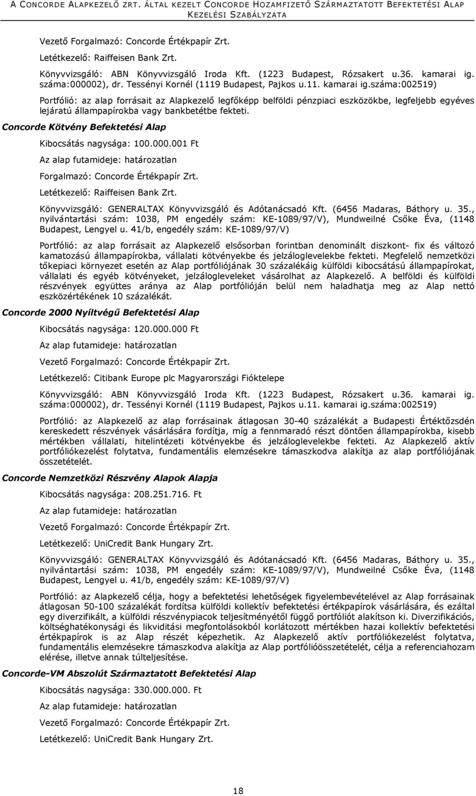 száma:002519) Portfólió: az alap forrásait az Alapkezelő legfőképp belföldi pénzpiaci eszközökbe, legfeljebb egyéves lejáratú állampapírokba vagy bankbetétbe fekteti.