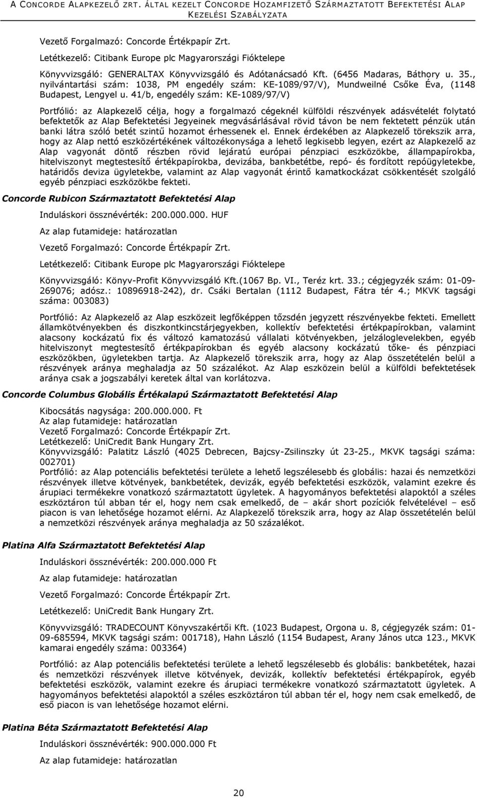 41/b, engedély szám: KE-1089/97/V) Portfólió: az Alapkezelő célja, hogy a forgalmazó cégeknél külföldi részvények adásvételét folytató befektetők az Alap Befektetési Jegyeinek megvásárlásával rövid