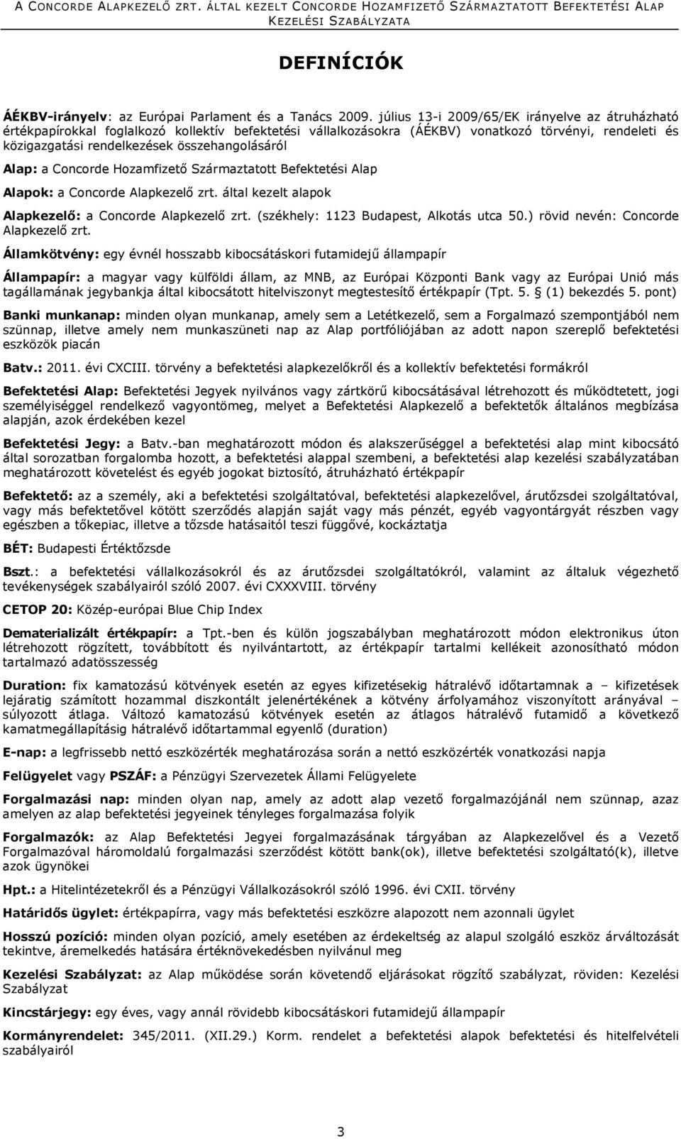 Alap: a Concorde Hozamfizető Származtatott Befektetési Alap Alapok: a Concorde Alapkezelő zrt. által kezelt alapok Alapkezelő: a Concorde Alapkezelő zrt. (székhely: 1123 Budapest, Alkotás utca 50.
