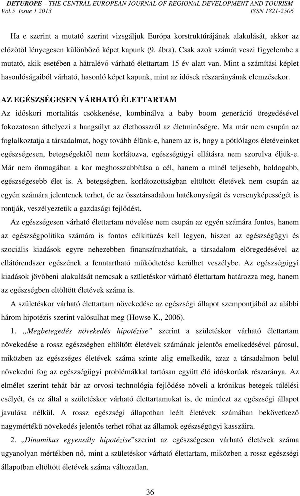 Mint a számítási képlet hasonlóságaiból várható, hasonló képet kapunk, mint az idősek részarányának elemzésekor.