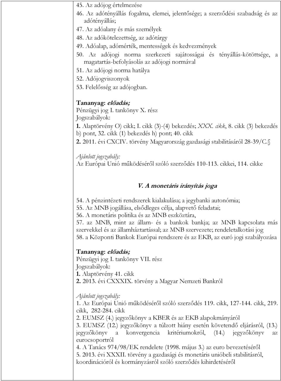 Adójogviszonyok 53. Felelősség az adójogban. Pénzügyi jog I. tankönyv X. rész 1. Alaptörvény O) cikk; I. cikk (3)-(4) bekezdés; XXX. cikk, 8. cikk (3) bekezdés b) pont, 32.