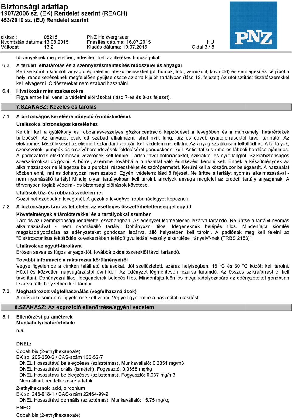 fejezet) Az utótisztítást tisztítószerekkel kell elvégezni. Oldószereket nem szabad használni. 6.4. Hivatkozás más szakaszokra Figyelembe kell venni a védelmi előírásokat (lásd 7-es és 8-as fejezet).