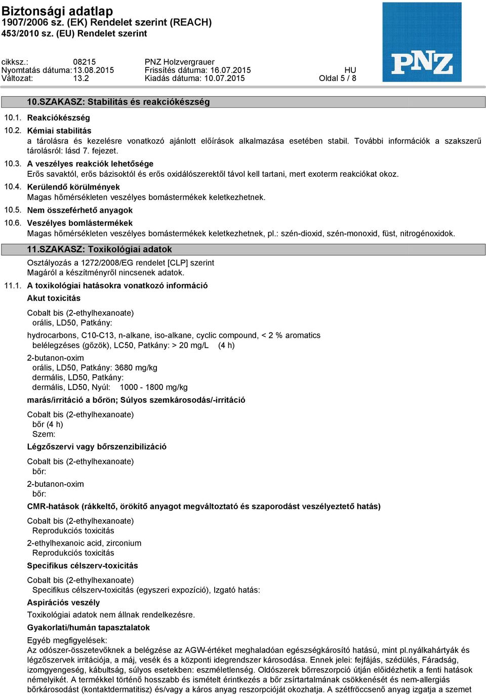 A veszélyes reakciók lehetősége Erős savaktól, erős bázisoktól és erős oxidálószerektől távol kell tartani, mert exoterm reakciókat okoz. 10.4.