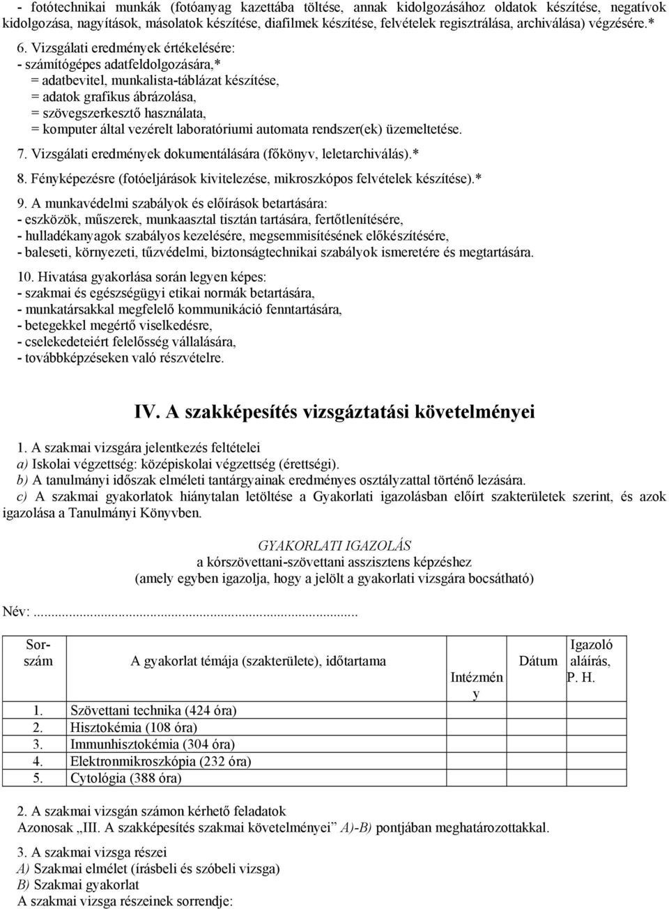 Vizsgálati eredmények értékelésére: - számítógépes adatfeldolgozására,* = adatbevitel, munkalista-táblázat készítése, = adatok grafikus ábrázolása, = szövegszerkesztő használata, = komputer által