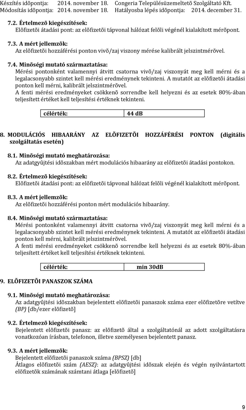 Minõségi mutató származtatása: Mérési pontonként valamennyi átvitt csatorna vivõ/zaj viszonyát meg kell mérni és a legalacsonyabb szintet kell mérési eredménynek tekinteni.
