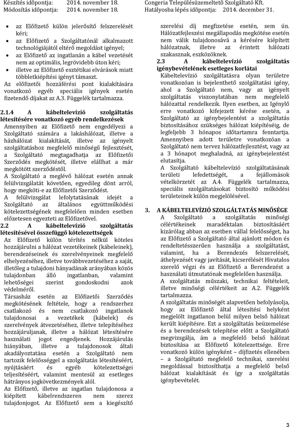 Az előfizetői hozzáférési pont kialakítására vonatkozó egyéb speciális igények esetén fizetendő díjakat az A.3. Függelék tartalmazza. 2.1.
