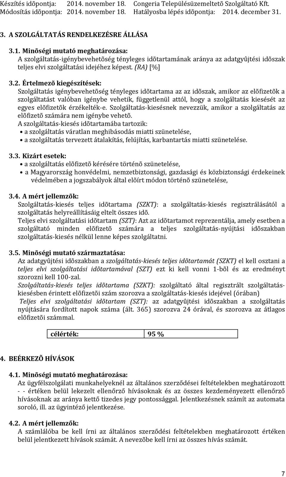 Értelmezõ kiegészítések: Szolgáltatás igénybevehetõség tényleges idõtartama az az idõszak, amikor az elõfizetõk a szolgáltatást valóban igénybe vehetik, függetlenül attól, hogy a szolgáltatás