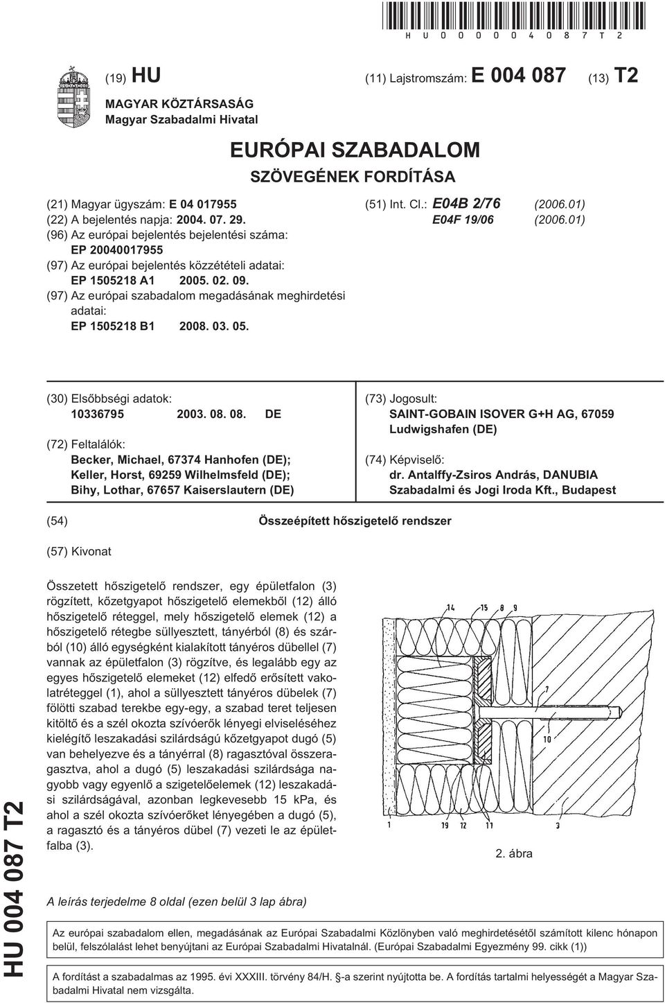 (96) Az európai bejelentés bejelentési száma: EP 200400179 (97) Az európai bejelentés közzétételi adatai: EP 10218 A1 200. 02. 09.