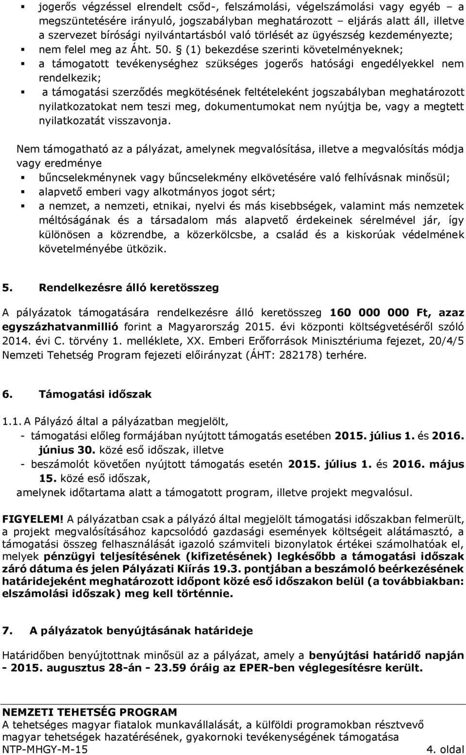 (1) bekezdése szerinti követelményeknek; a támogatott tevékenységhez szükséges jogerős hatósági engedélyekkel nem rendelkezik; a támogatási szerződés megkötésének feltételeként jogszabályban