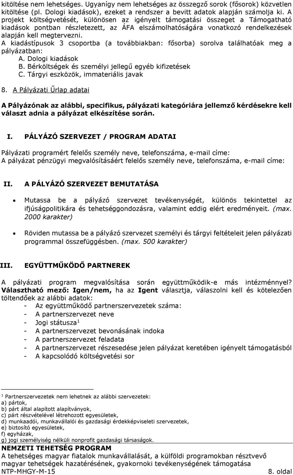 A kiadástípusok 3 csoportba (a továbbiakban: fősorba) sorolva találhatóak meg a pályázatban: A. Dologi kiadások B. Bérköltségek és személyi jellegű egyéb kifizetések C.