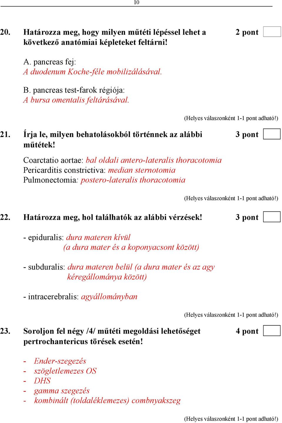 Coarctatio aortae: bal oldali antero-lateralis thoracotomia Pericarditis constrictiva: median sternotomia Pulmonectomia: postero-lateralis thoracotomia 22.