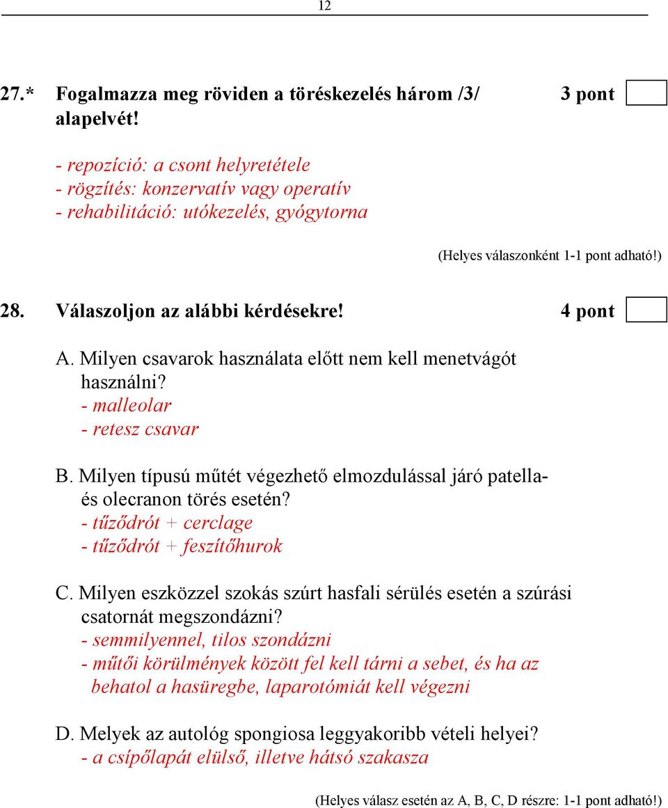 Milyen típusú mőtét végezhetı elmozdulással járó patellaés olecranon törés esetén? - tőzıdrót + cerclage - tőzıdrót + feszítıhurok C.