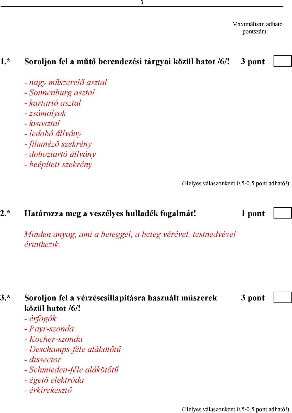 (Helyes válaszonként 0,5-0,5 pont adható!) 2.* Határozza meg a veszélyes hulladék fogalmát! 1 pont Minden anyag, ami a beteggel, a beteg vérével, testnedvével érintkezik. 3.