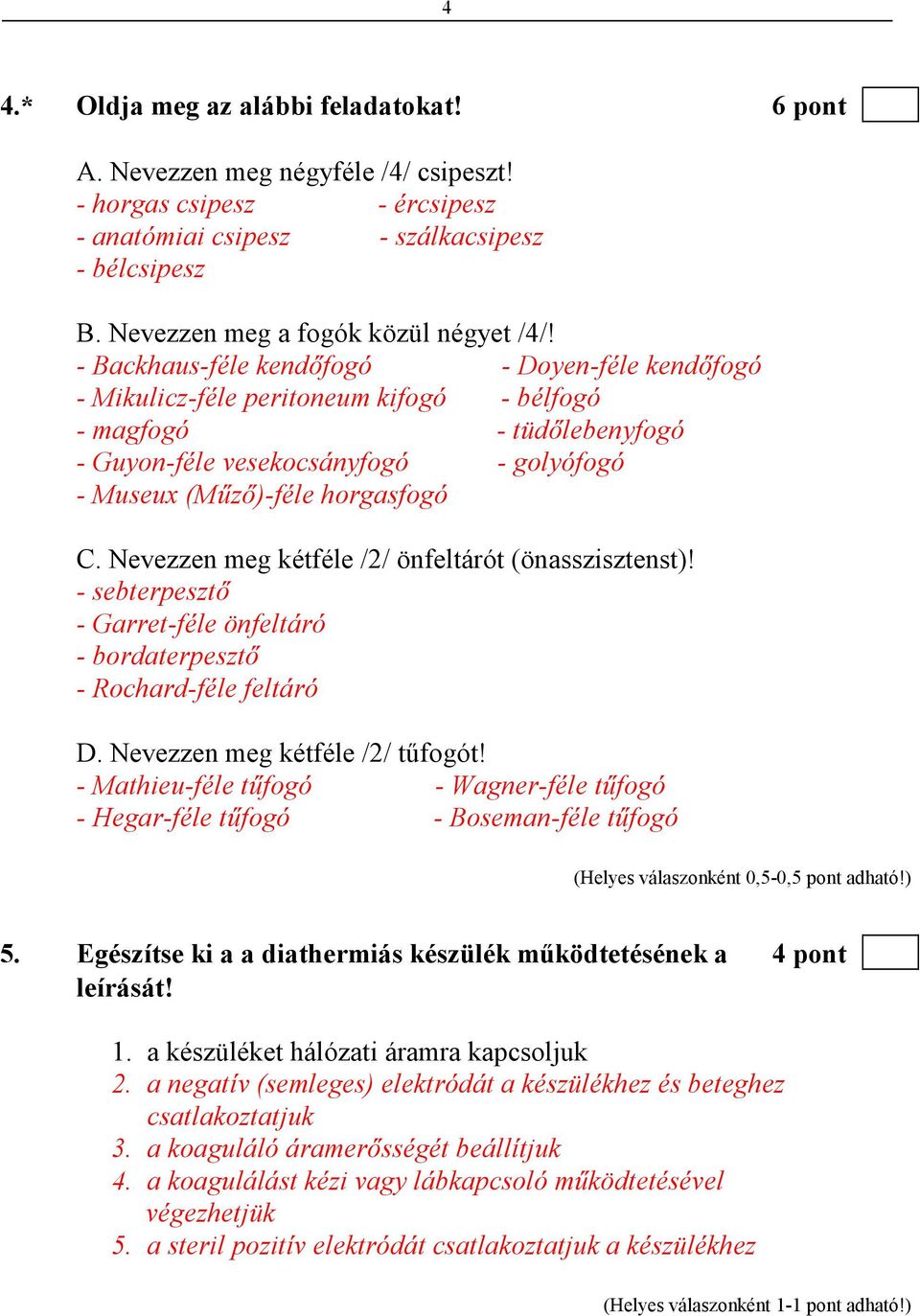 - Backhaus-féle kendıfogó - Doyen-féle kendıfogó - Mikulicz-féle peritoneum kifogó - bélfogó - magfogó - tüdılebenyfogó - Guyon-féle vesekocsányfogó - golyófogó - Museux (Mőzı)-féle horgasfogó C.