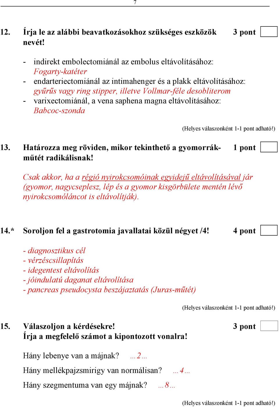 varixectomiánál, a vena saphena magna eltávolításához: Babcoc-szonda 13. Határozza meg röviden, mikor tekinthetı a gyomorrák- 1 pont mőtét radikálisnak!