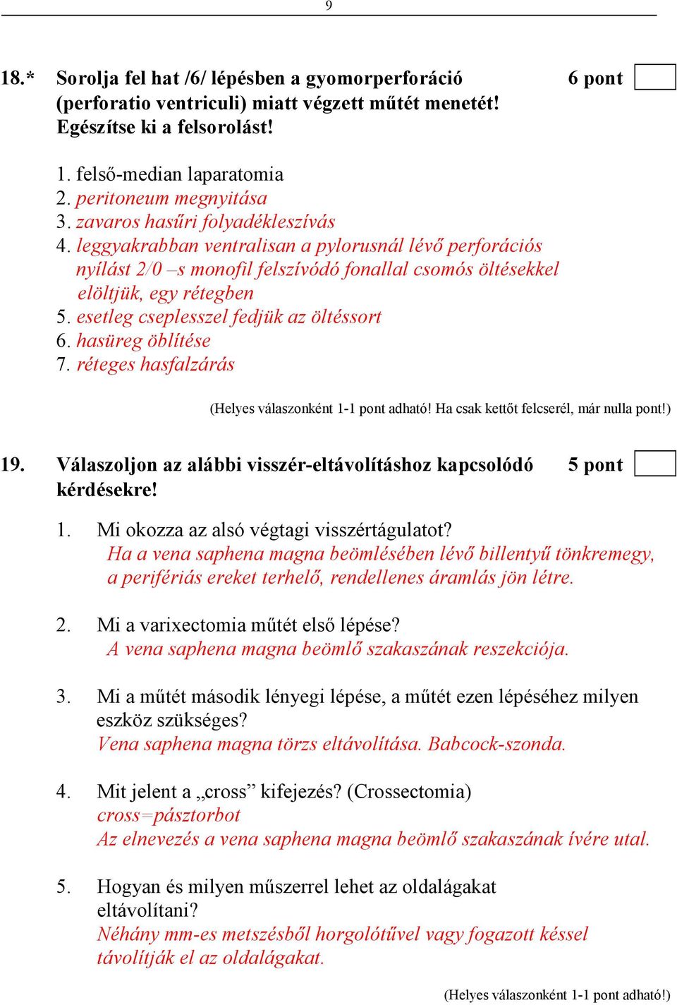 esetleg cseplesszel fedjük az öltéssort 6. hasüreg öblítése 7. réteges hasfalzárás (Helyes válaszonként 1-1 pont adható! Ha csak kettıt felcserél, már nulla pont!) 19.