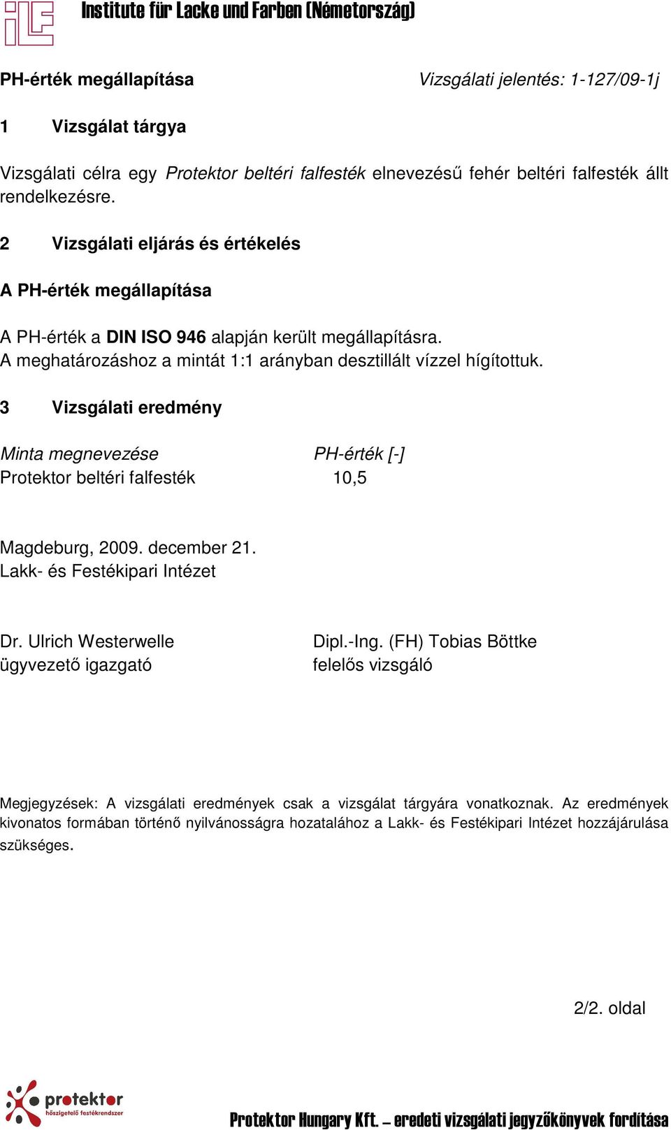 3 Vizsgálati eredmény Minta megnevezése PH-érték [-] Protektor beltéri falfesték 10,5 Magdeburg, 2009. december 21. Lakk- és Festékipari Intézet Dr. Ulrich Westerwelle ügyvezető igazgató Dipl.-Ing.