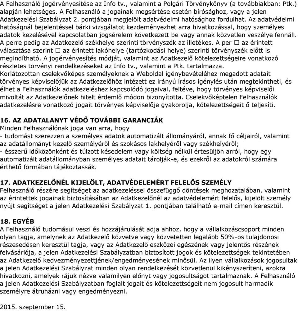 Az adatvédelmi hatóságnál bejelentéssel bárki vizsgálatot kezdeményezhet arra hivatkozással, hogy személyes adatok kezelésével kapcsolatban jogsérelem következett be vagy annak közvetlen veszélye