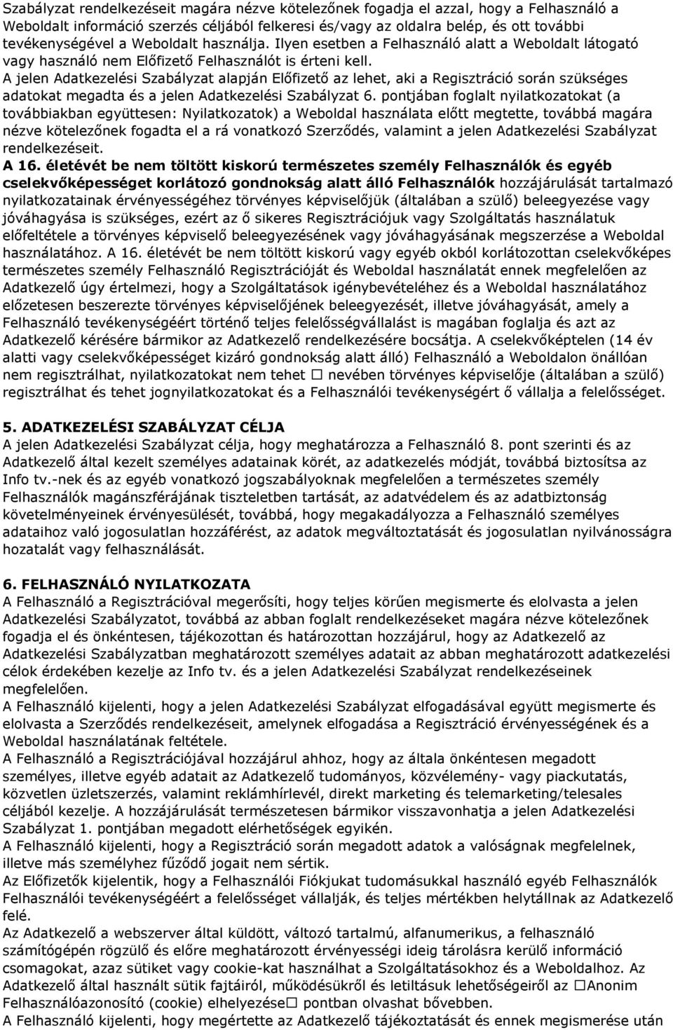 A jelen Adatkezelési Szabályzat alapján Előfizető az lehet, aki a Regisztráció során szükséges adatokat megadta és a jelen Adatkezelési Szabályzat 6.