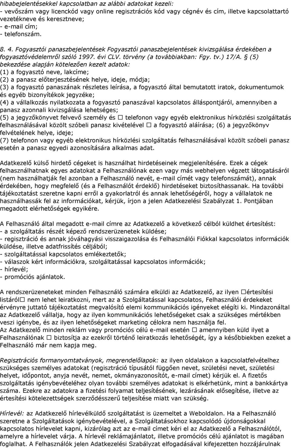 (5) bekezdése alapján kötelezően kezelt adatok: (1) a fogyasztó neve, lakcíme; (2) a panasz előterjesztésének helye, ideje, módja; (3) a fogyasztó panaszának részletes leírása, a fogyasztó által